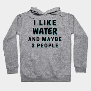 I Like Water And Maybe 3 People Hoodie